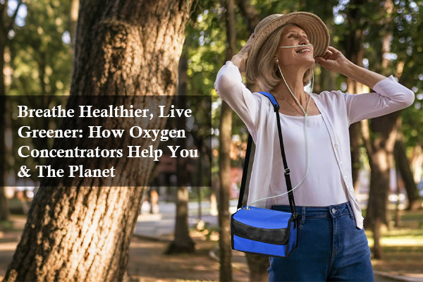 Breathe Healthier, Live Greener: How Oxygen Concentrators Help You & The Planet
