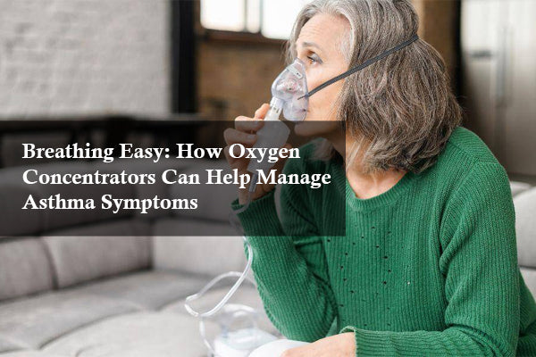 Breathing Easy: How Oxygen Concentrators Can Help Manage Asthma Symptoms