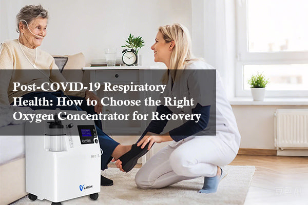Post-COVID-19 Respiratory Health: How to Choose the Right Oxygen Concentrator for Recovery