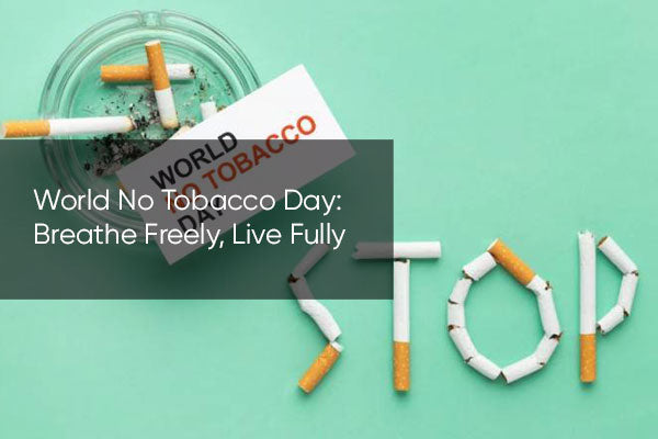 World No Tobacco Day: Breathe Freely, Live Fully