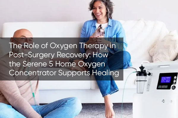 The Role of Oxygen Therapy in Post-Surgery Recovery: How the Serene 5 Home Oxygen Concentrator Supports Healing