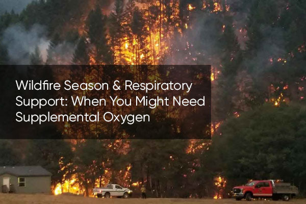 Wildfire Season & Respiratory Support: When You Might Need Supplemental Oxygen