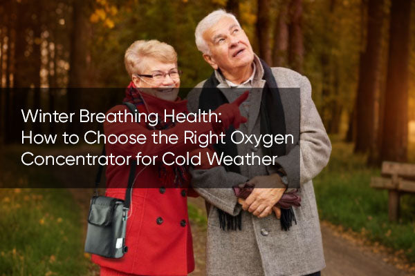 Winter Breathing Health: How to Choose the Right Oxygen Concentrator for Cold Weather
