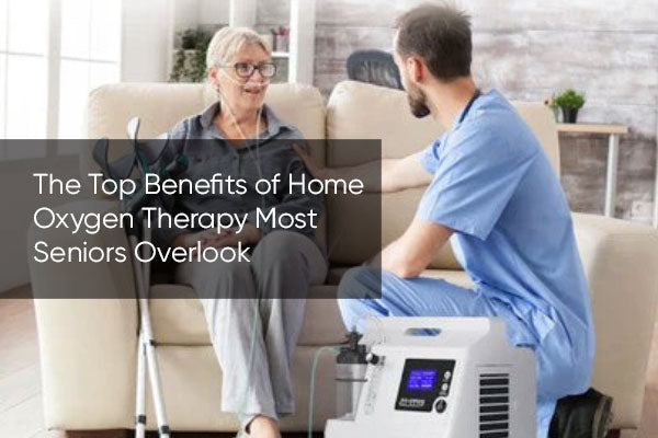 The Top Benefits of Home Oxygen Therapy Most Seniors Overlook