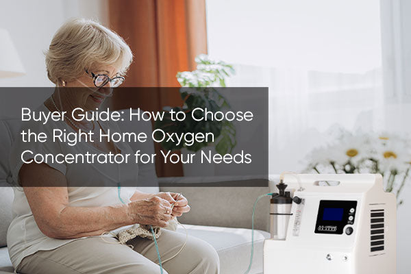 Buyer Guide: How to Choose the Right Home Oxygen Concentrator for Your Needs
