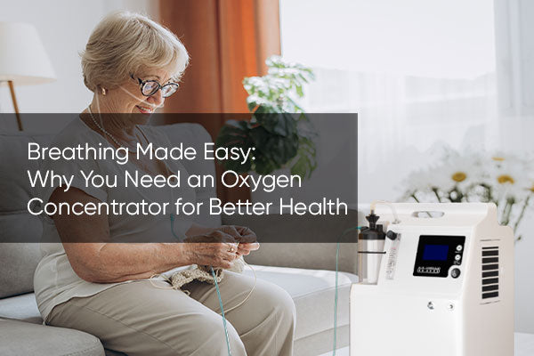 Breathing Made Easy: Why You Need an Oxygen Concentrator for Better Health