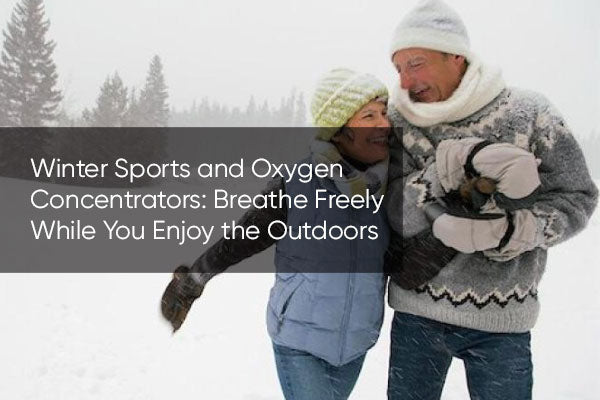 Winter Sports and Oxygen Concentrators: Breathing Easy in the Frosty Outdoors